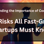 Understanding the Importance of Compliance: Legal Risks All Fast-Growing Startups Must Know