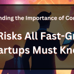 Understanding The Importance Of Compliance Legal Risks All Fast Growing Startups Must Know