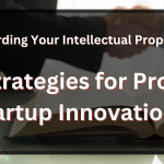 Guarding Your Intellectual Property: Legal Strategies for Protecting Startup Innovations