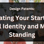 Design Patents: Elevating Your Startup Visual Identity and Market Standing