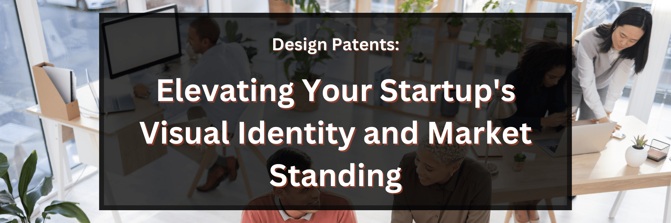 Design Patents: Elevating Your Startup Visual Identity and Market Standing