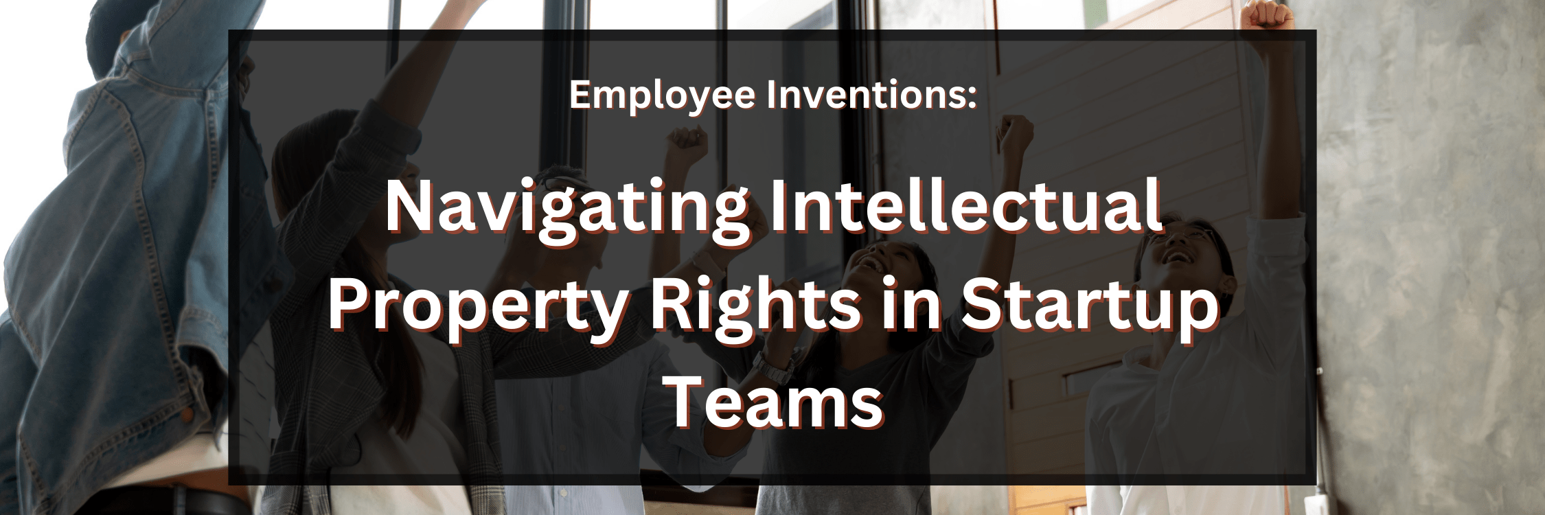 Employee Inventions: Navigating Intellectual Property Rights in Startup Teams