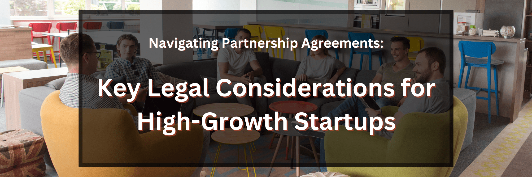Navigating Partnership Agreements Key Legal Considerations For High Growth Startups