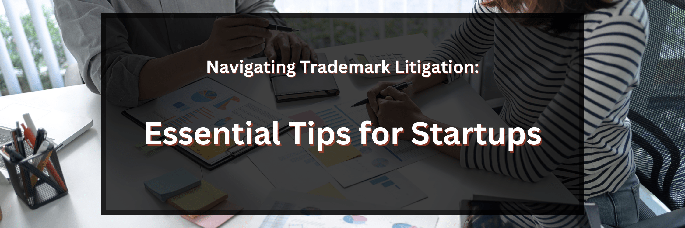 Navigating Trademark Litigation: Essential Tips for Startups