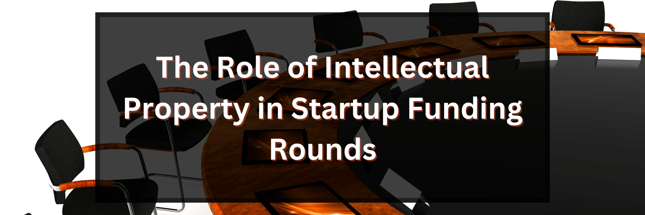 The Role Of Intellectual Property In Startup Funding Rounds
