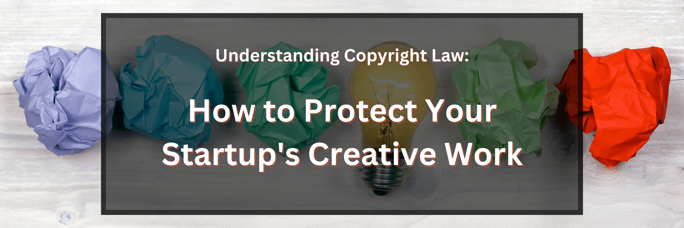 Understanding Copyright Law: How to Protect Your Startups Creative Work