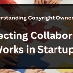 Understanding Copyright Ownership: Protecting Collaborative Works in Startups