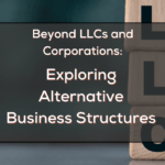 Beyond LLCs and Corporations: Exploring Alternative Business