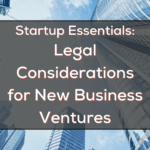 Legal Considerations for New Business Ventures