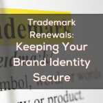 Trademark Renewals: Keeping Your Brand Identity Secure