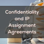 Confidentiality and IP Assignment Agreements