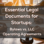 Essential Legal Documents for Startups: Bylaws vs. LLC Operating Agreements