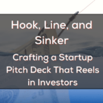 Hook, Line, and Sinker: Crafting a Startup Pitch Deck That Reels in Investors
