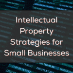 Intellectual Property Strategies for Small Businesses