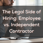 The Legal Side of Hiring: Employee vs. Independent Contractor