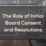 The Role of Initial Board Consent and Resolutions