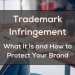 Trademark Infringement: What It Is and How to Protect Your Brand