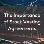 The Importance Of Stock Vesting Agreements