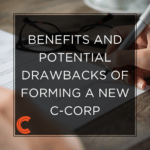 Benefits and Potential Drawbacks of Forming a New C-Corp