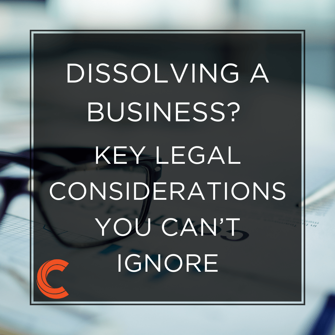 Dissolving a Business? Key Legal Considerations You Can’t Ignore